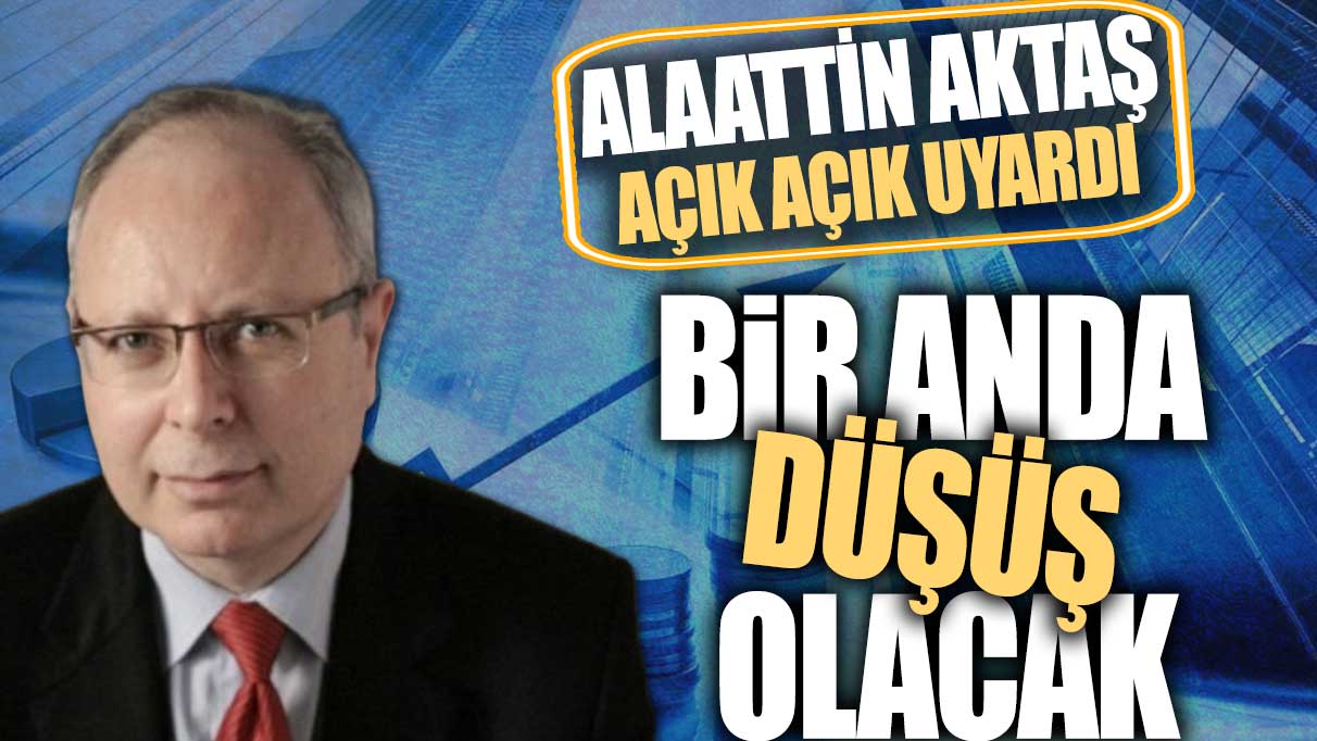 Alaattin Aktaş: Bir anda düşecek