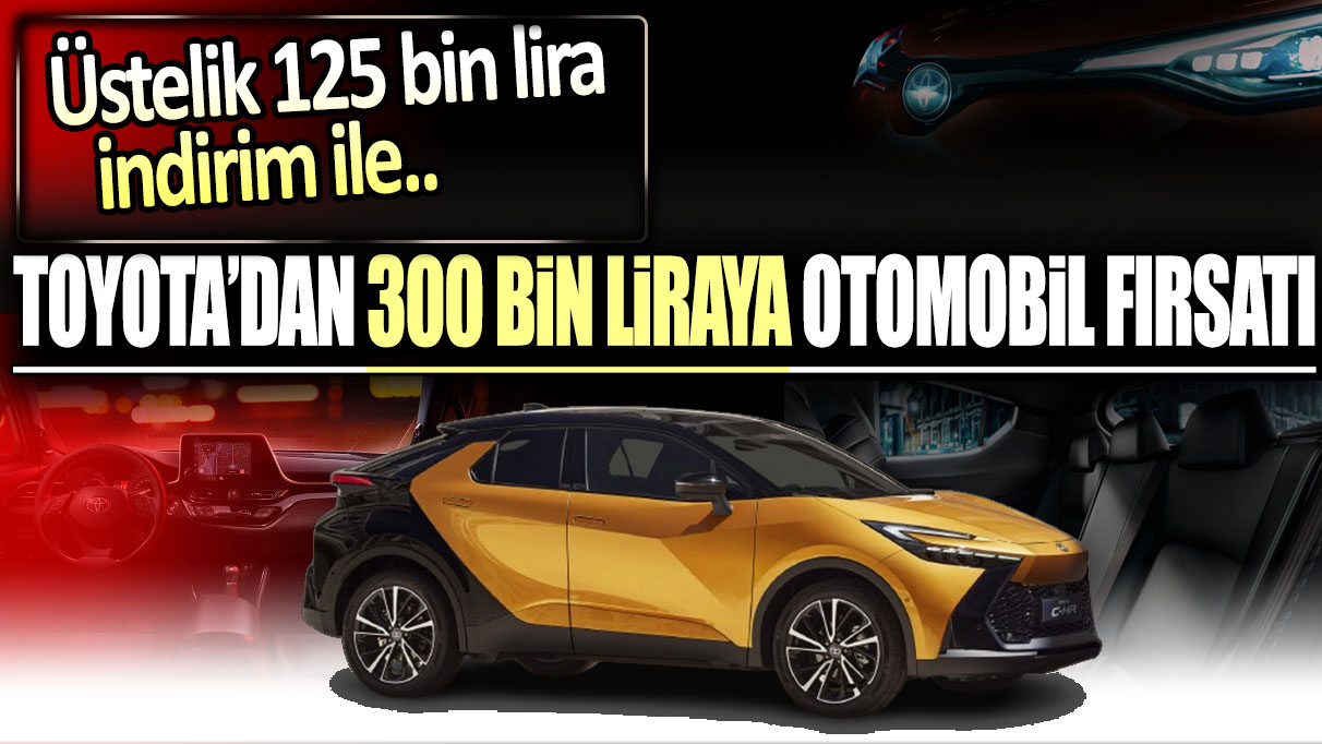 Toyota'dan 300 bin liraya otomobil sahibi olma fırsatı: Üstelik 125 bin liralık indirim ile...