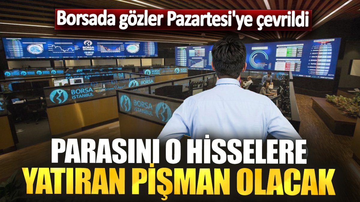 Parasını o hisselere yatıranlar pişman olacak: Borsada gözler Pazartesi'ye çevrildi