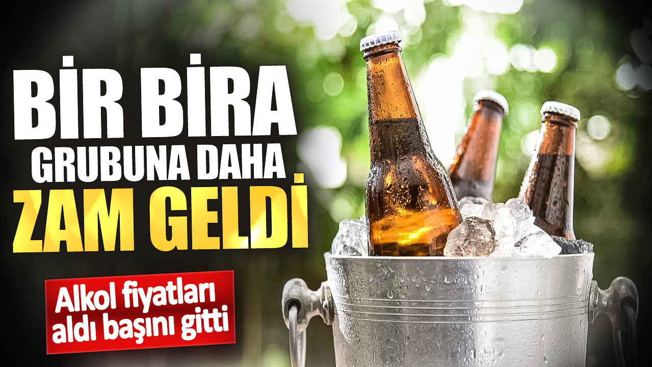 Alkol fiyatları aldı başını gitti: Bir bira grubuna daha zam