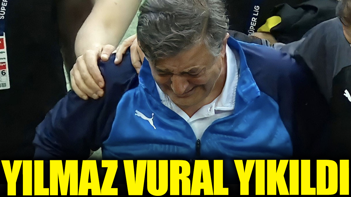 Yılmaz Vural yıkıldı