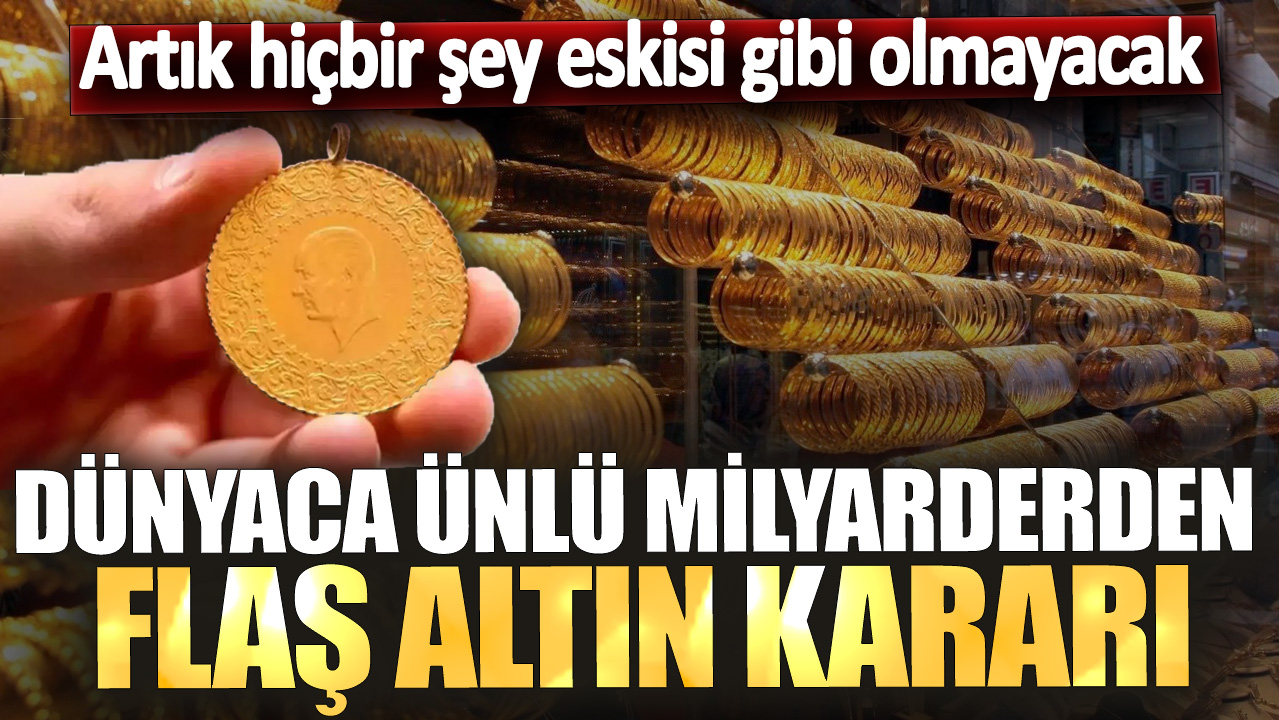 Dünyaca ünlü milyarderden flaş altın kararı! Artık hiçbir şey eskisi gibi olmayacak