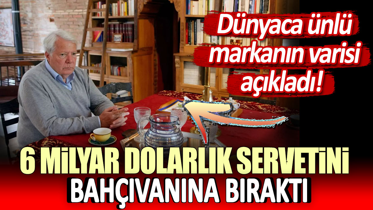 6 milyar dolarlık servetini bahçıvanına bıraktı: Dünyaca ünlü markanın varisi açıkladı!