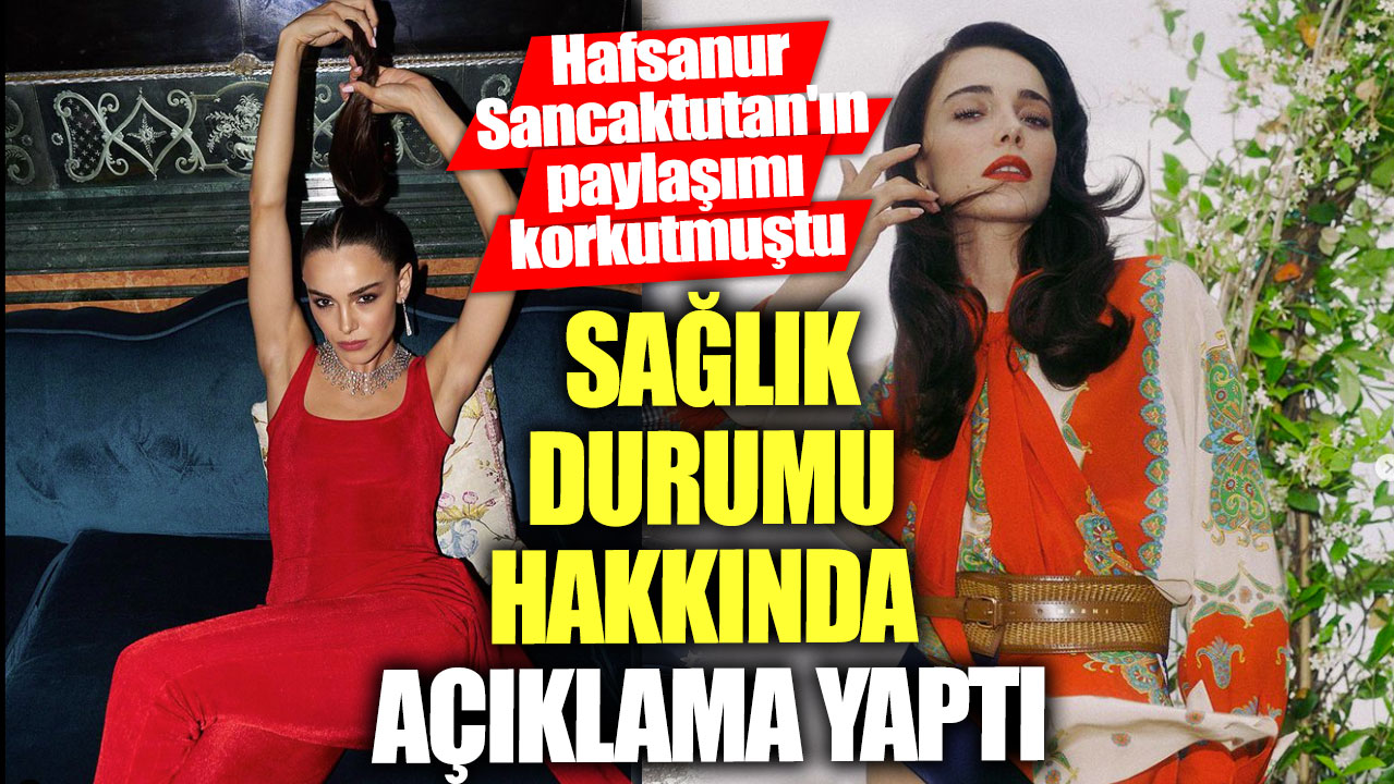 Sağlık durumu hakkında açıklama yaptı! Hafsanur Sancaktutan'ın paylaşımı korkutmuştu