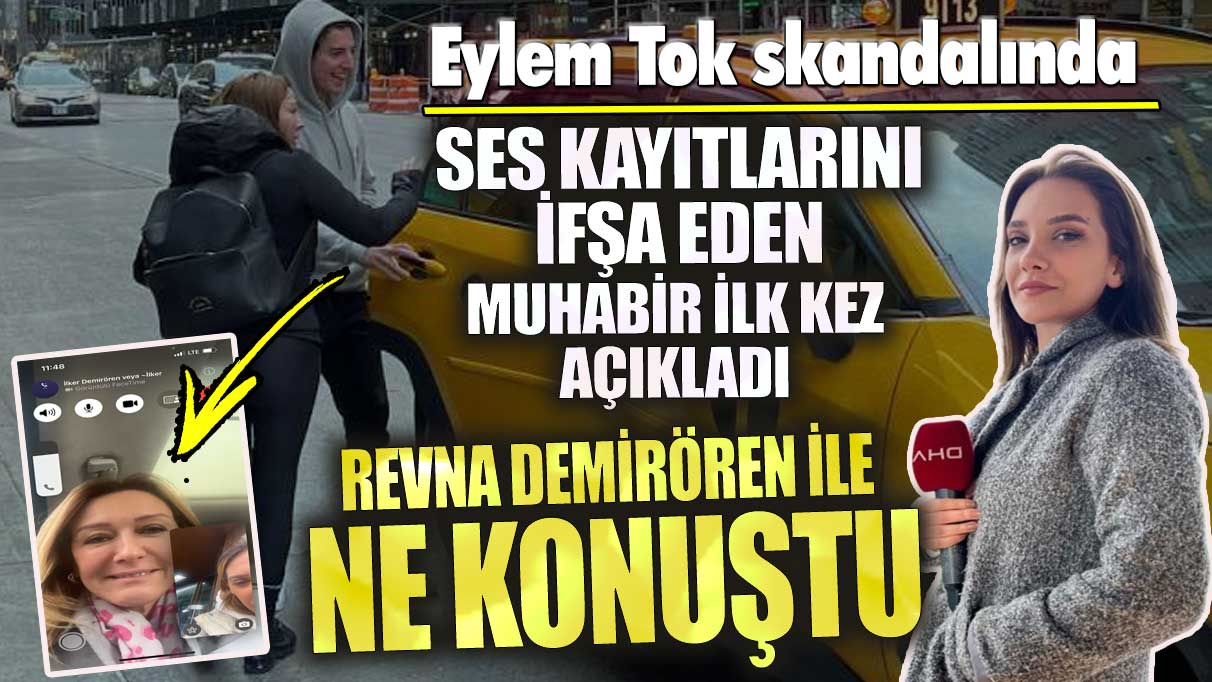 Eylem Tok skandalında ses kayıtlarını ifşa eden muhabir Revna Demirören ile telefonda ne konuştu