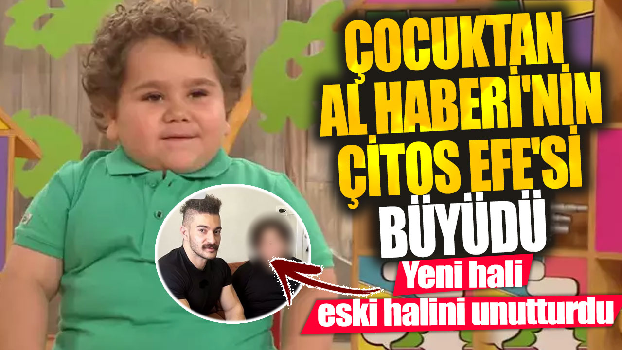 Çocuktan Al Haberi'nin Çitos Efe'si büyüdü! Yeni hali eski halini unutturdu