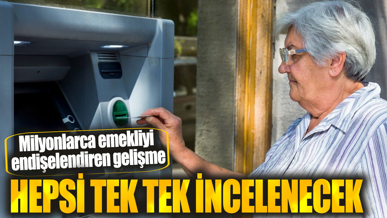 Emekli maaşları tek tek incelenecek