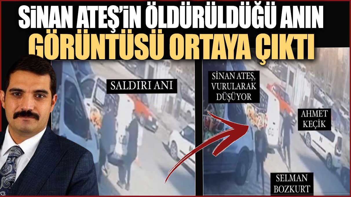 Sinan Ateş'in öldürüldüğü anın görüntüsü ortaya çıktı