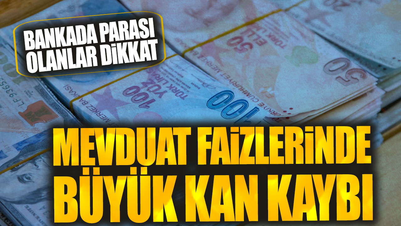 Mevduat faizlerinde büyük kan kaybı! Bankada parası olanlar dikkat