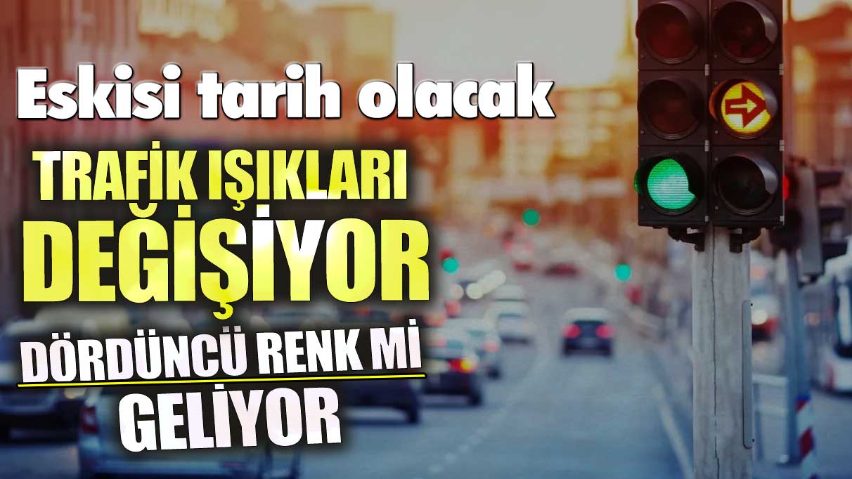 Trafik ışıkları değişiyor! Dördüncü renk mi geliyor?