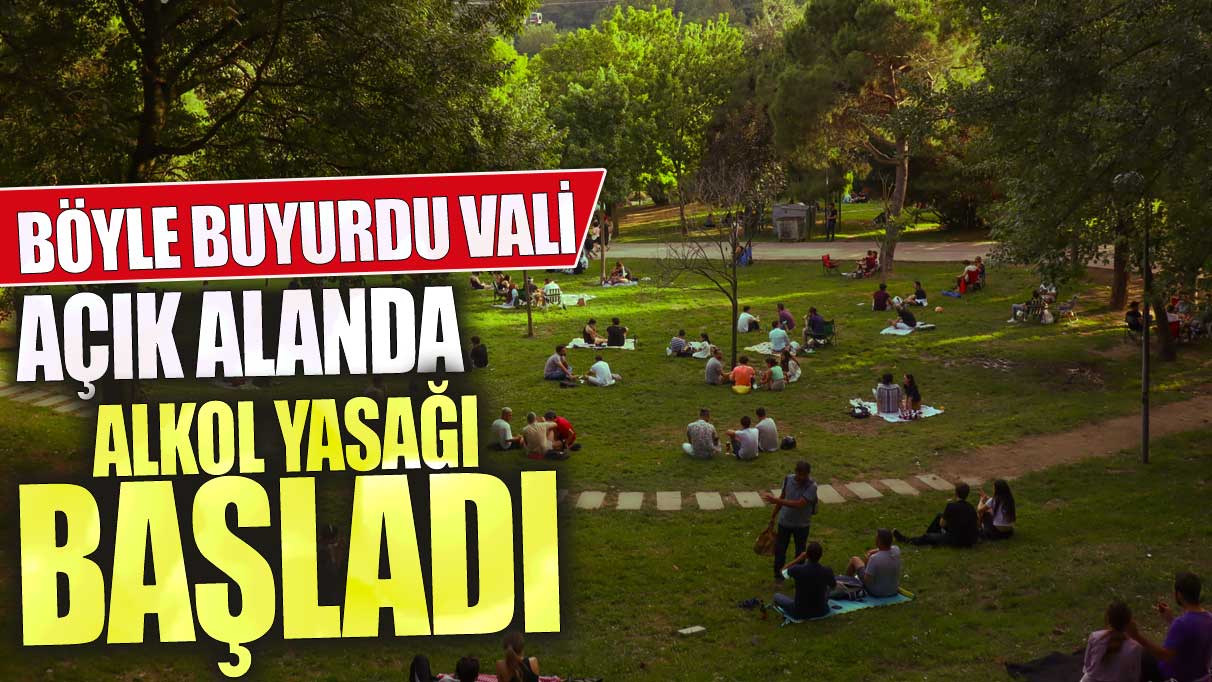 Açık alanda alkol yasağı başladı! Böyle buyurdu vali