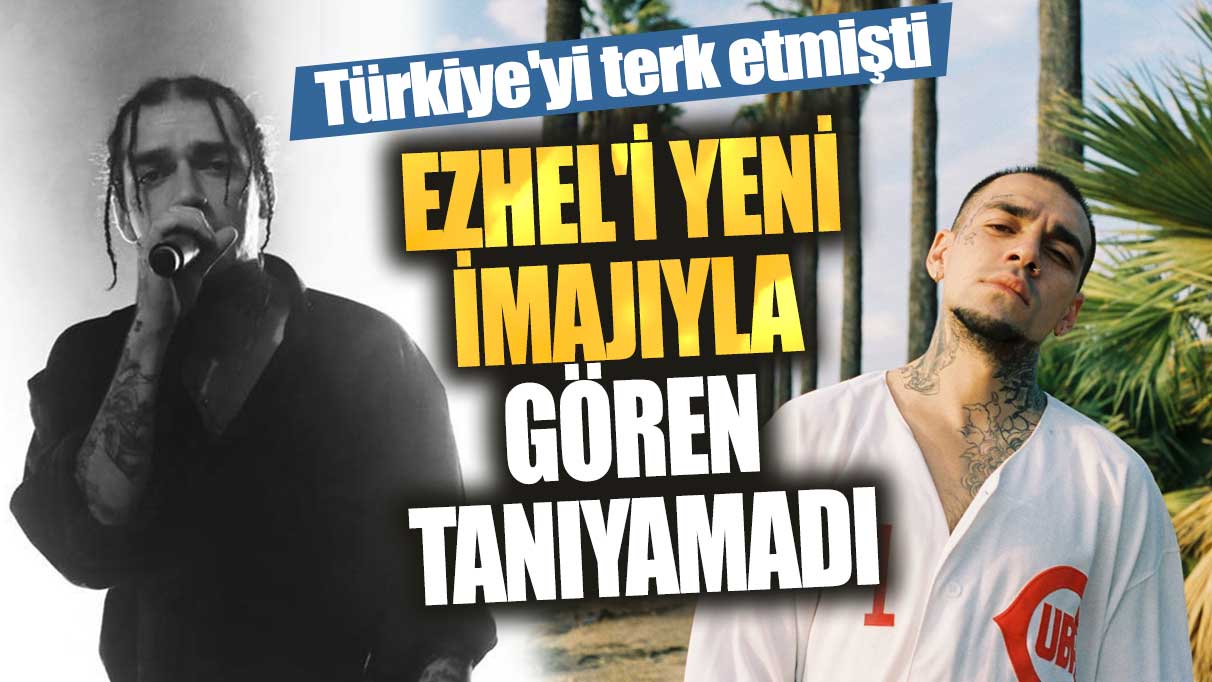 Türkiye'yi terk etmişti! Ezhel'i yeni imajıyla gören tanıyamadı