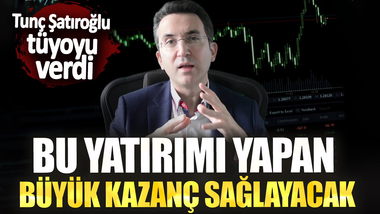 Tunç Şatıroğlu: Büyük kazanç getirecek