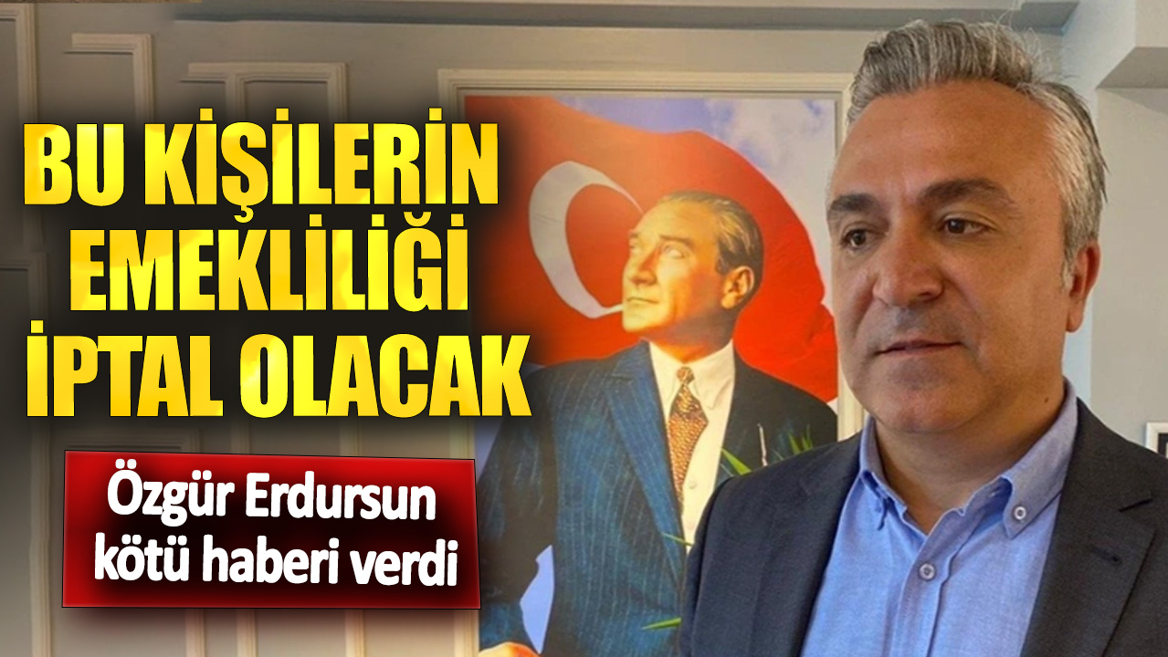 Özgür Erdursun kötü haberi verdi! Bu kişilerin emekliliği iptal olacak