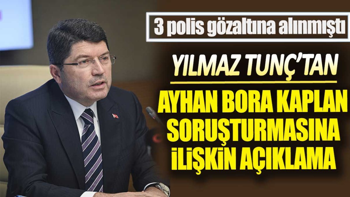 Yılmaz Tunç'tan Ayhan Bora Kaplan soruşturmasına ilişkin açıklama: 3 polis gözaltına alınmıştı