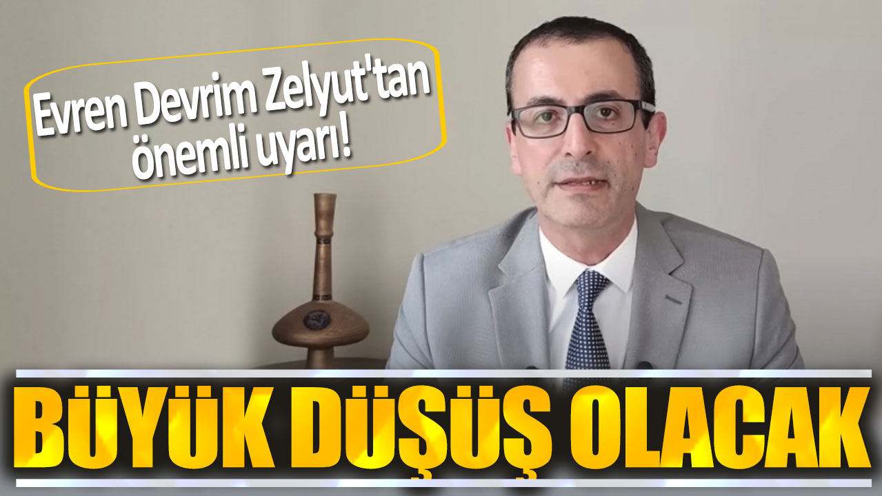 Evren Devrim Zelyut: Çok büyük düşüş olacak