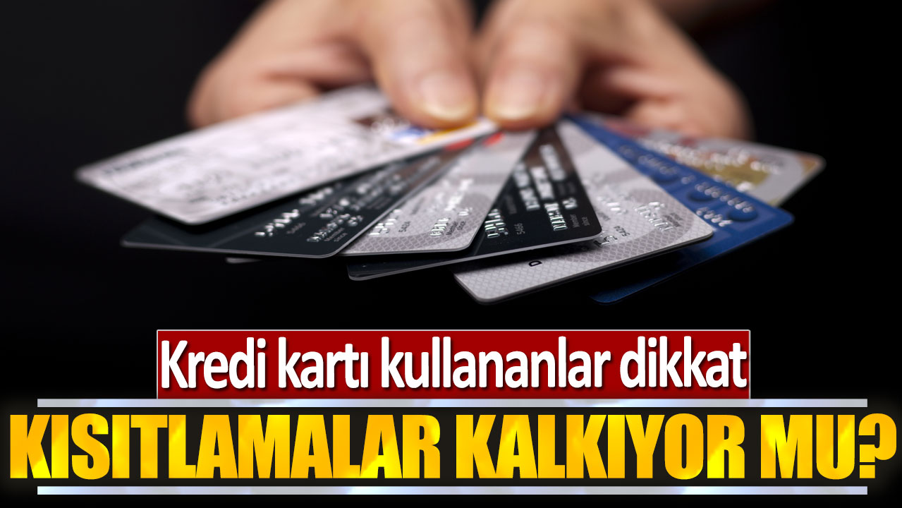 Kredi kartı kullananlar dikkat: Kısıtlamalar kalkıyor mu?