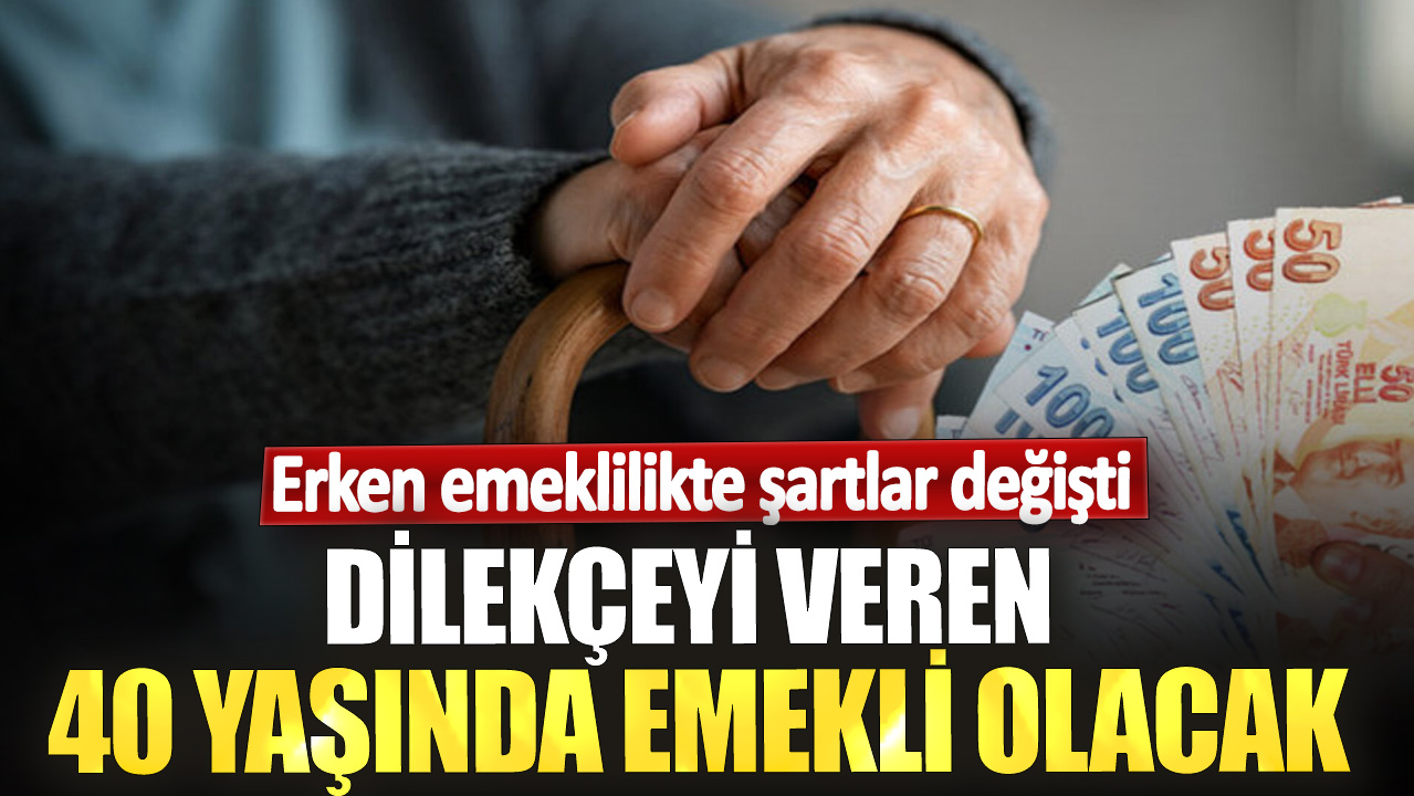 Erken emeklilikte şartlar değişti! Dilekçeyi veren 40 yaşında emekli olacak