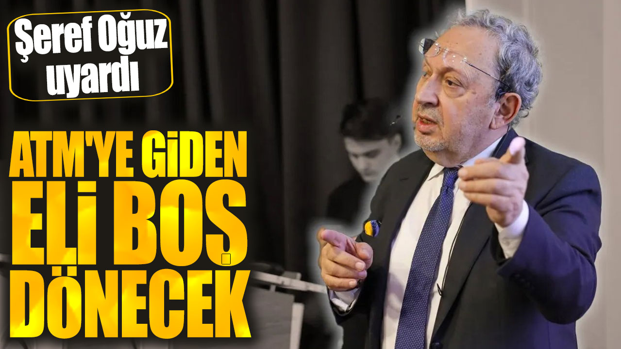 Şeref Oğuz: ATM'ye giden eli boş dönecek