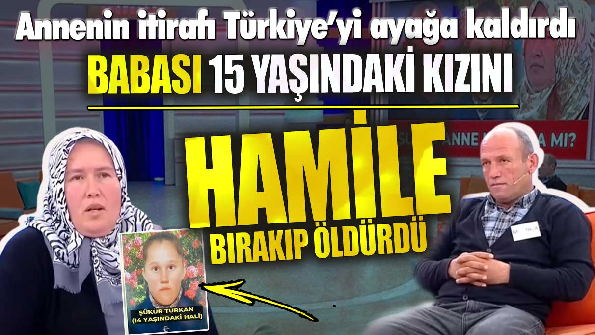 Babası 15 yaşındaki kızını hamile bırakıp öldürdü! Annenin itirafı Türkiye’yi ayağa kaldırdı