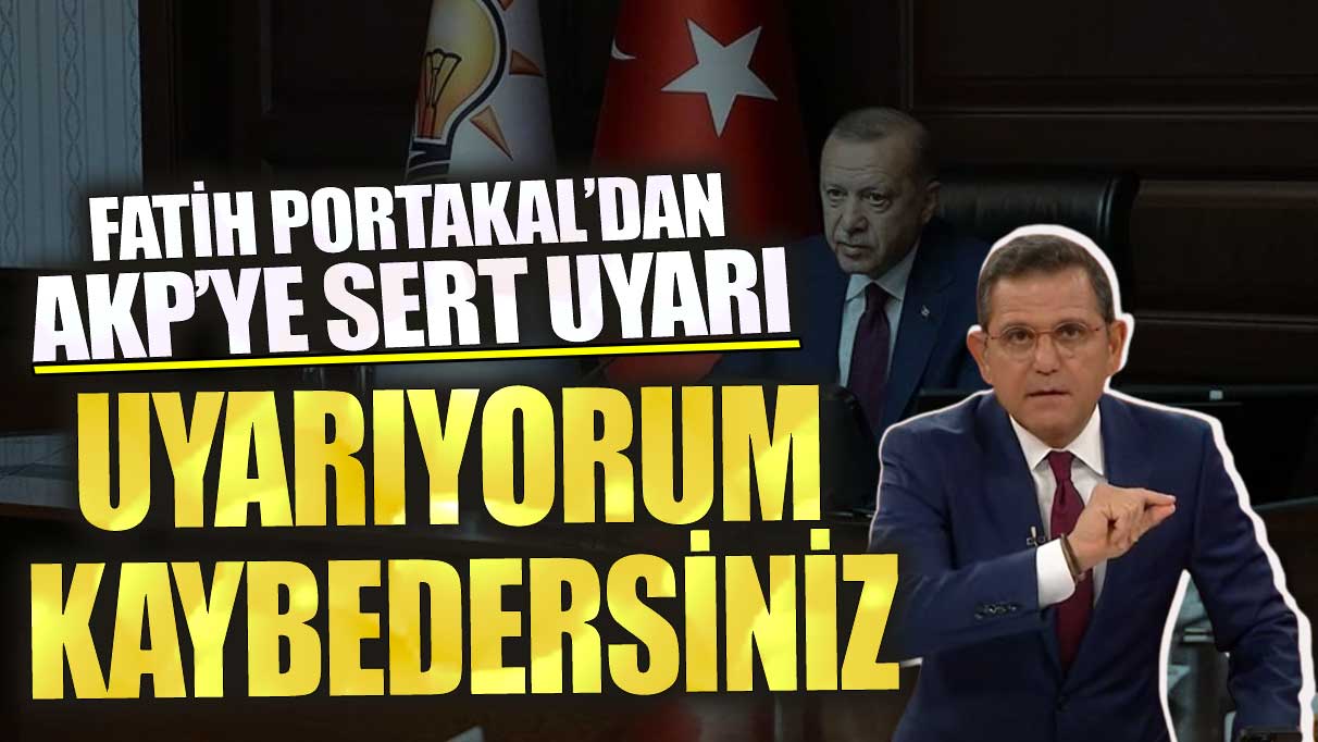 Fatih Portakal’dan AKP’ye sert uyarı! Uyarıyorum kaybedersiniz