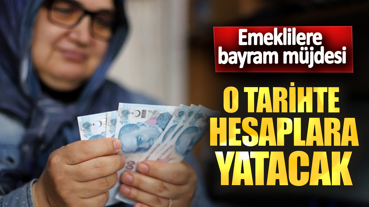 Emeklilere çifte bayram müjdesi! O tarihte hesaplara yatacak