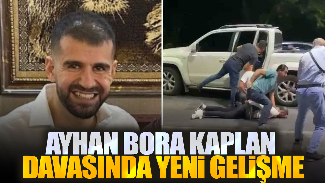 Son dakika... Ayhan Bora Kaplan davasında yeni gelişme