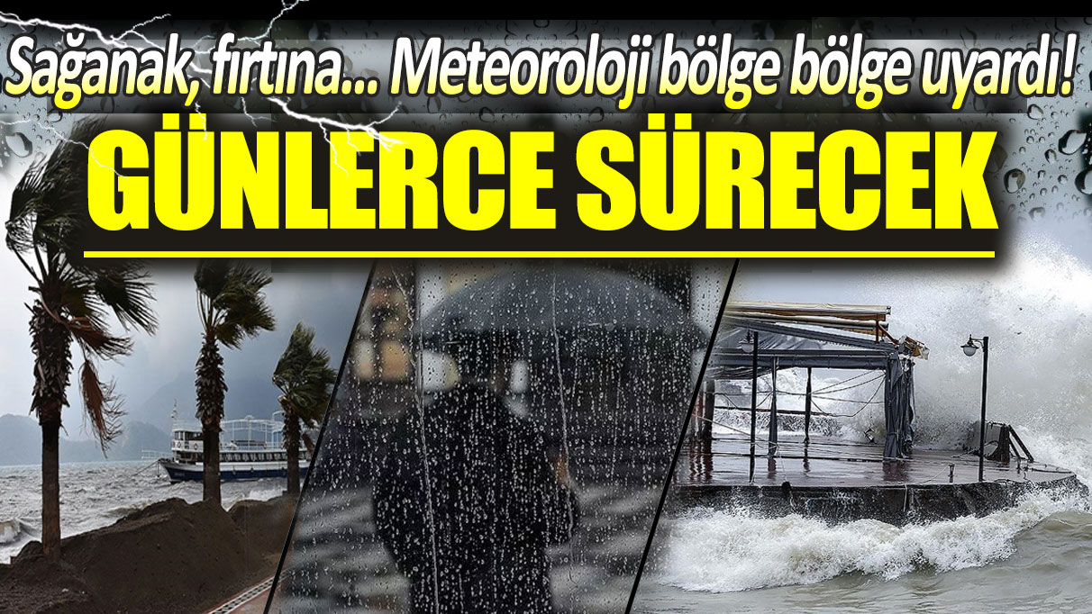 Meteoroloji'den sağanak ve fırtına uyarısı: Günlerce sürecek!