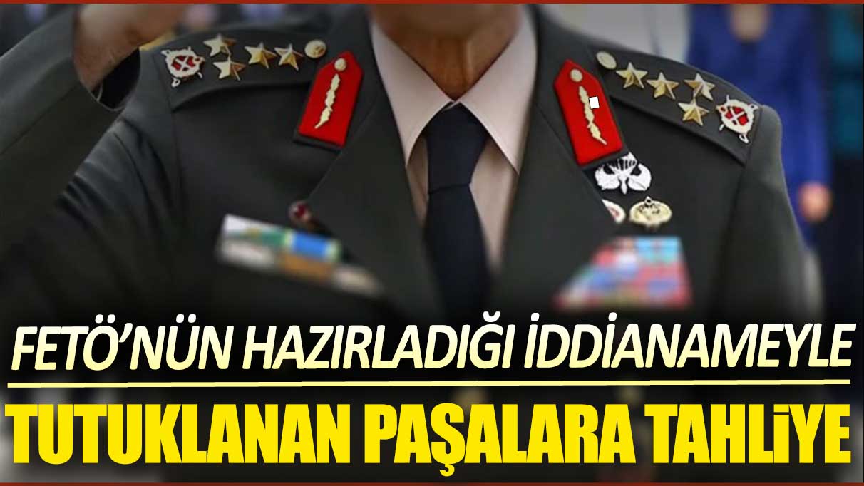 FETÖ’nün hazırladığı iddianameyle tutuklanan paşalara tahliye