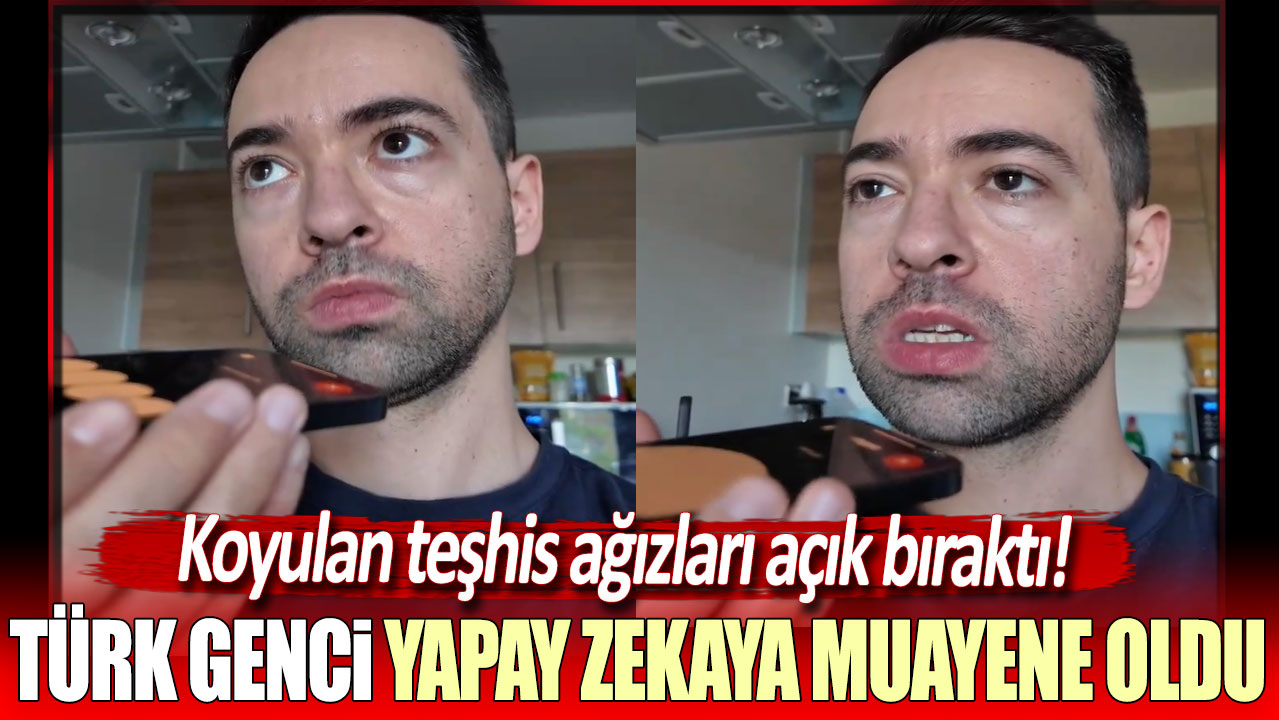 Türk genci yapay zekaya muayene oldu: Koyulan teşhis ağızları açık bıraktı!