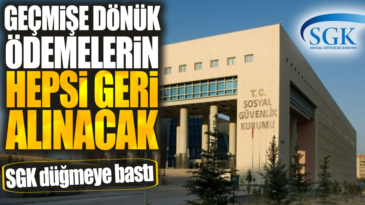 SGK düğmeye bastı: Geçmişe dönük ödemelerin hepsi geri alınacak