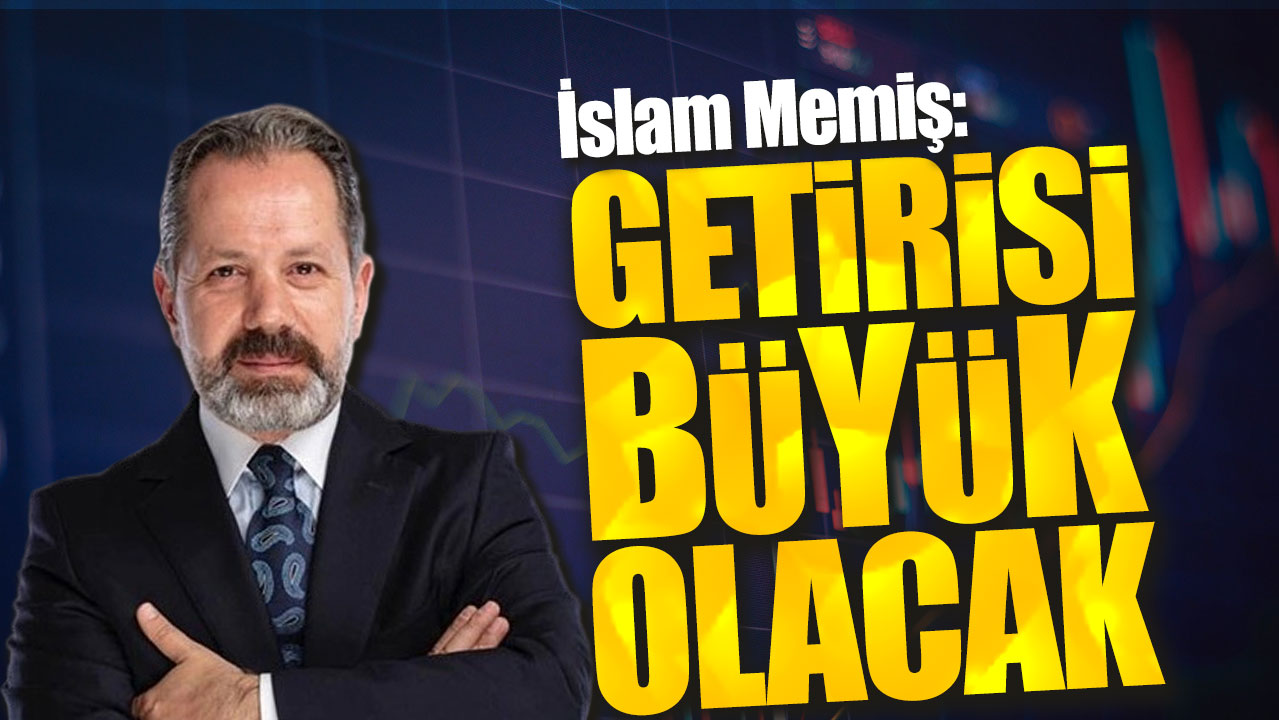 İslam Memiş: Getirisi büyük olacak