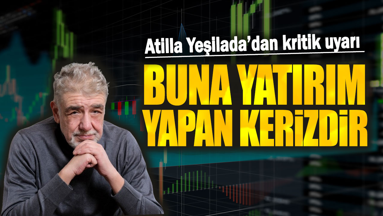 Atilla Yeşilada: Buna yatırım yapan kerizdir