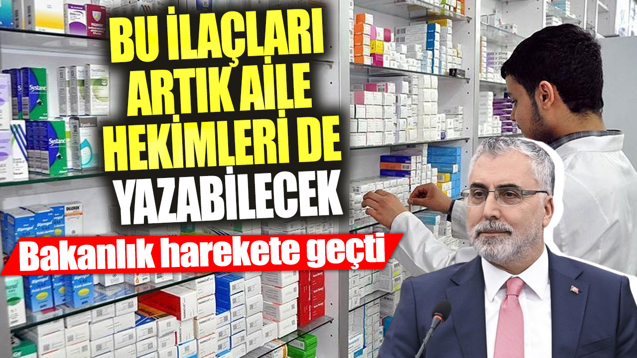 Bu ilaçları artık aile hekimleri de yazabilecek!  Bakanlık harekete geçti