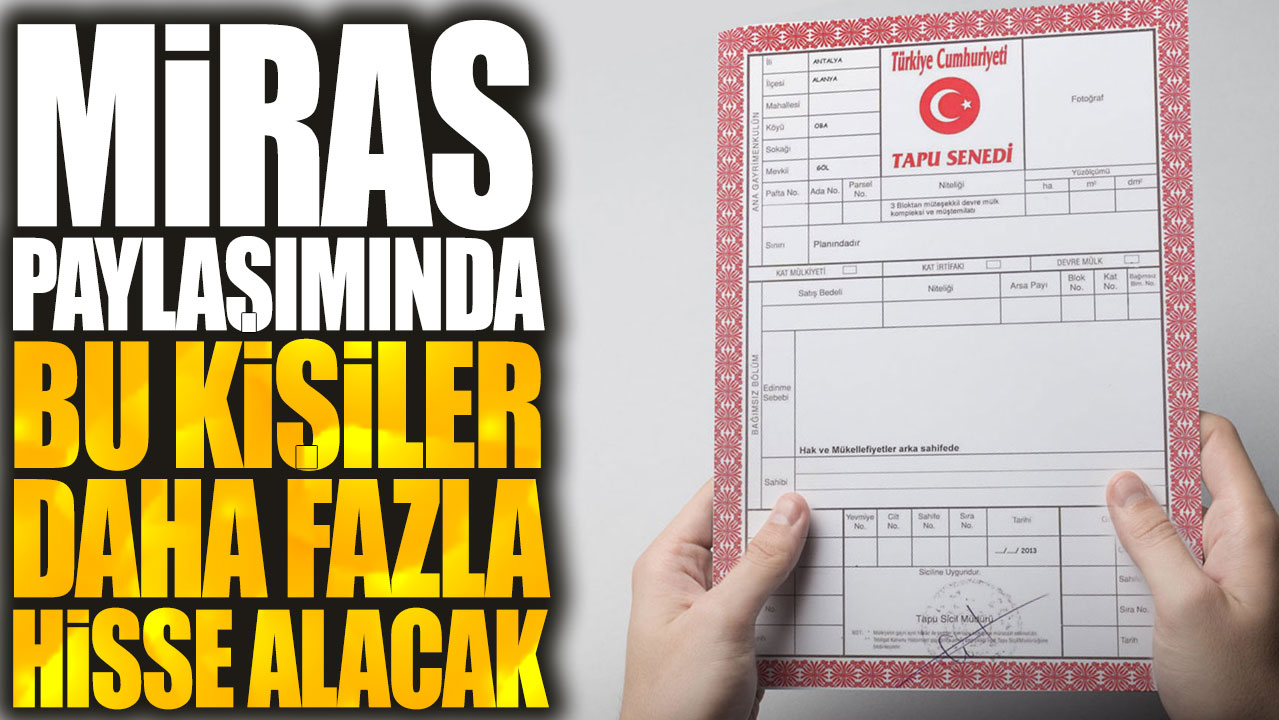 Miras paylaşımında bu kişiler daha fazla hisse alacak