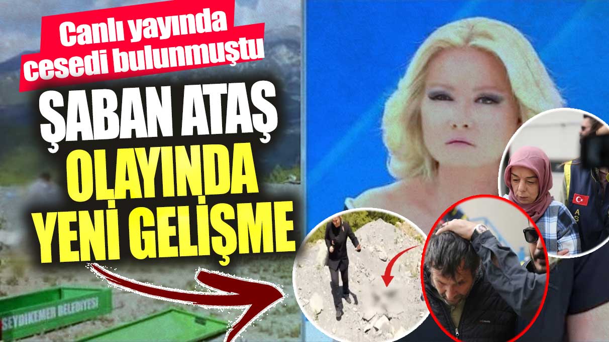 Şaban Ataş olayında yeni gelişme! Canlı yayında cesedi bulunmuştu