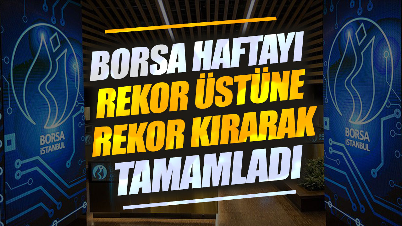 Borsa haftayı rekor üstüne rekor kırarak tamamladı