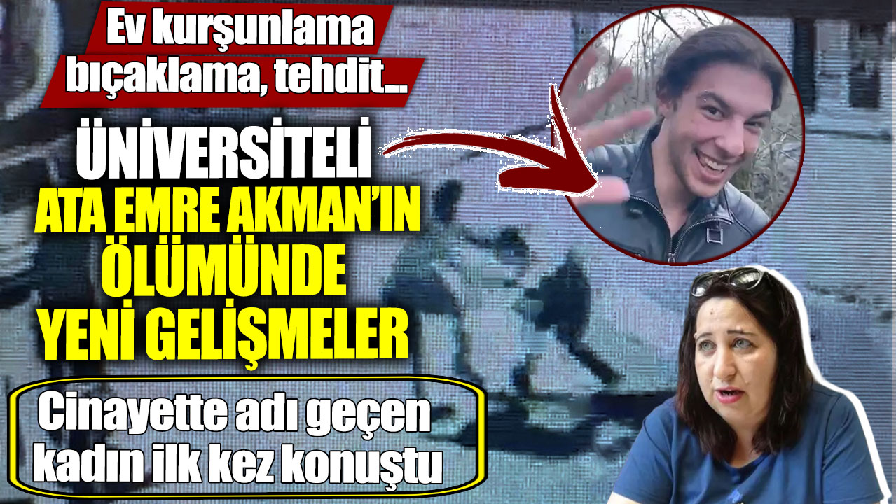 Ata Emre Akman’ın ölümünde yeni gelişme! Cinayette adı geçen kadın ilk kez konuştu