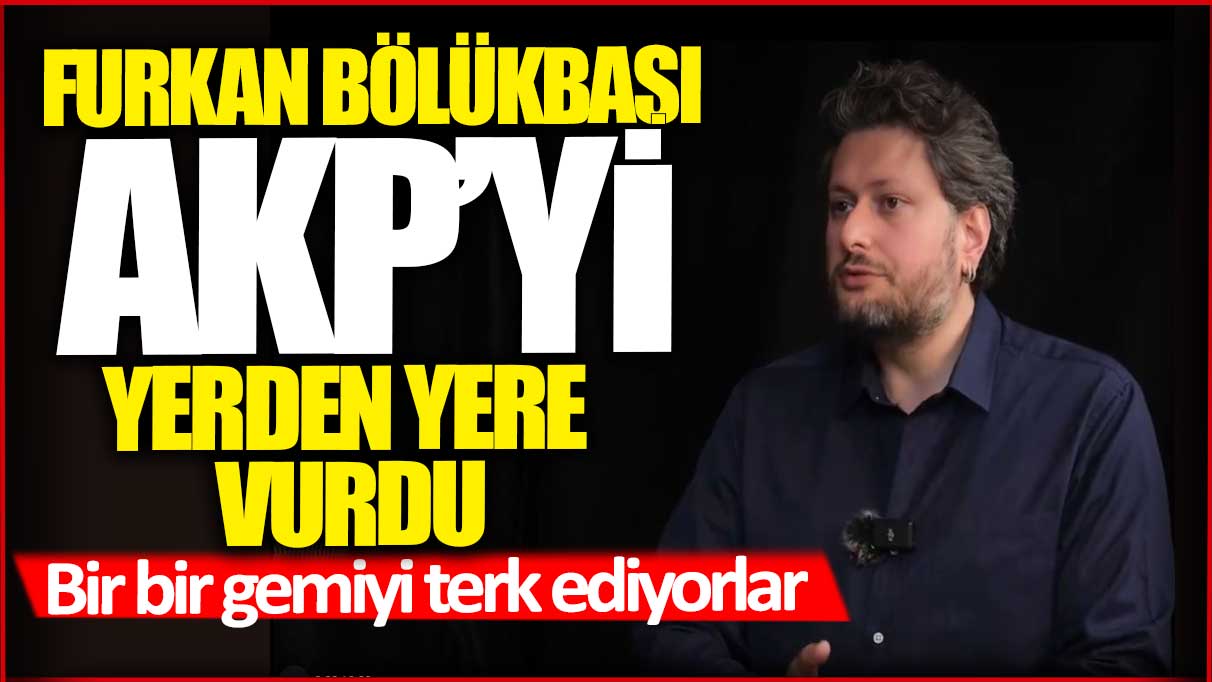 Bir bir gemiyi terk ediyorlar! Furkan Bölükbaşı AKP'yi yerden yere vurdu