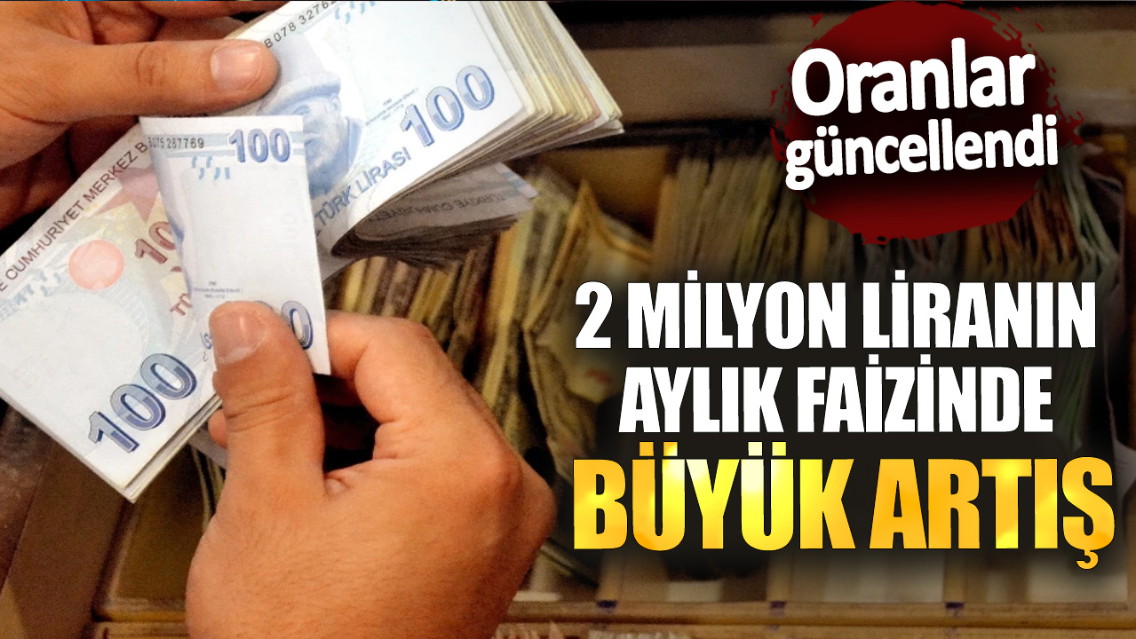 Oranlar güncellendi: 2 milyon liranın aylık faizinde büyük artış