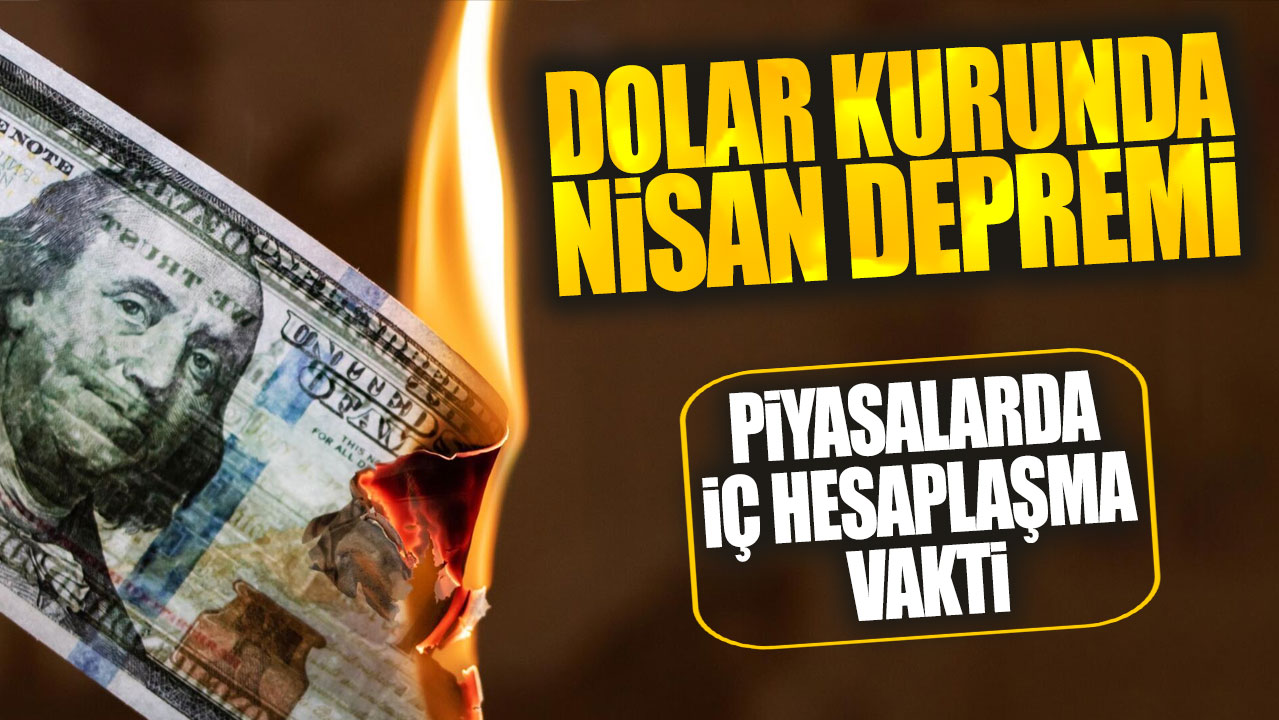 Dolar kurunda nisan depremi: Piyasalarda iç hesaplaşma vakti