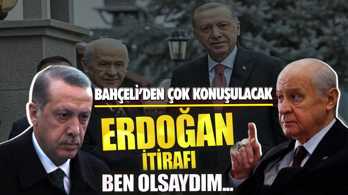 Bahçeli’den çok konuşulacak Erdoğan itirafı! Ben olsaydım