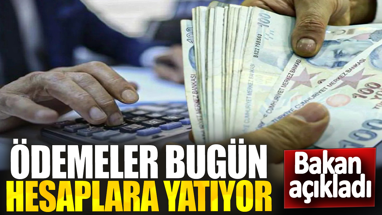 Bakanlık açıkladı! Ödemeler bugün hesaba yatıyor