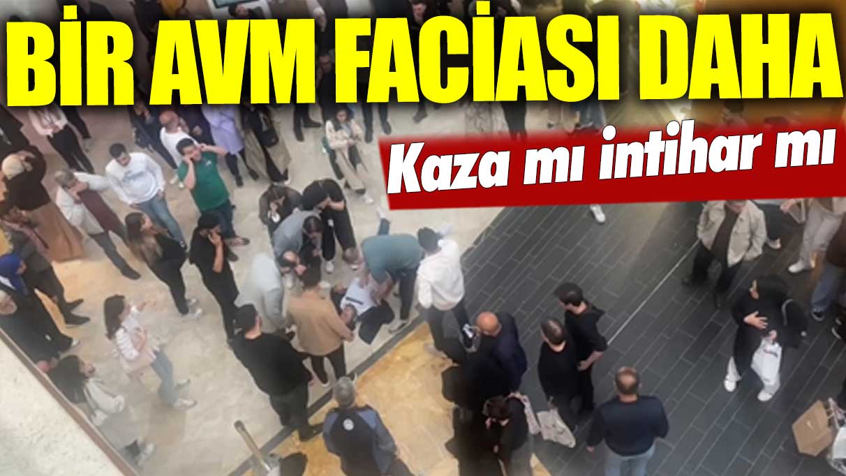 Bir AVM faciası daha! Şüpheli düşme olayı