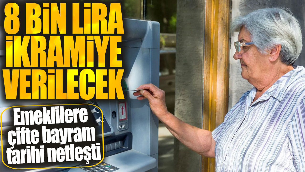 8000 lira ikramiye verilecek! Emeklilere çifte bayram tarihi netleşti