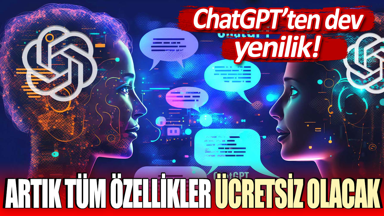 ChatGPT'teki tüm özellikler artık ücretsiz!