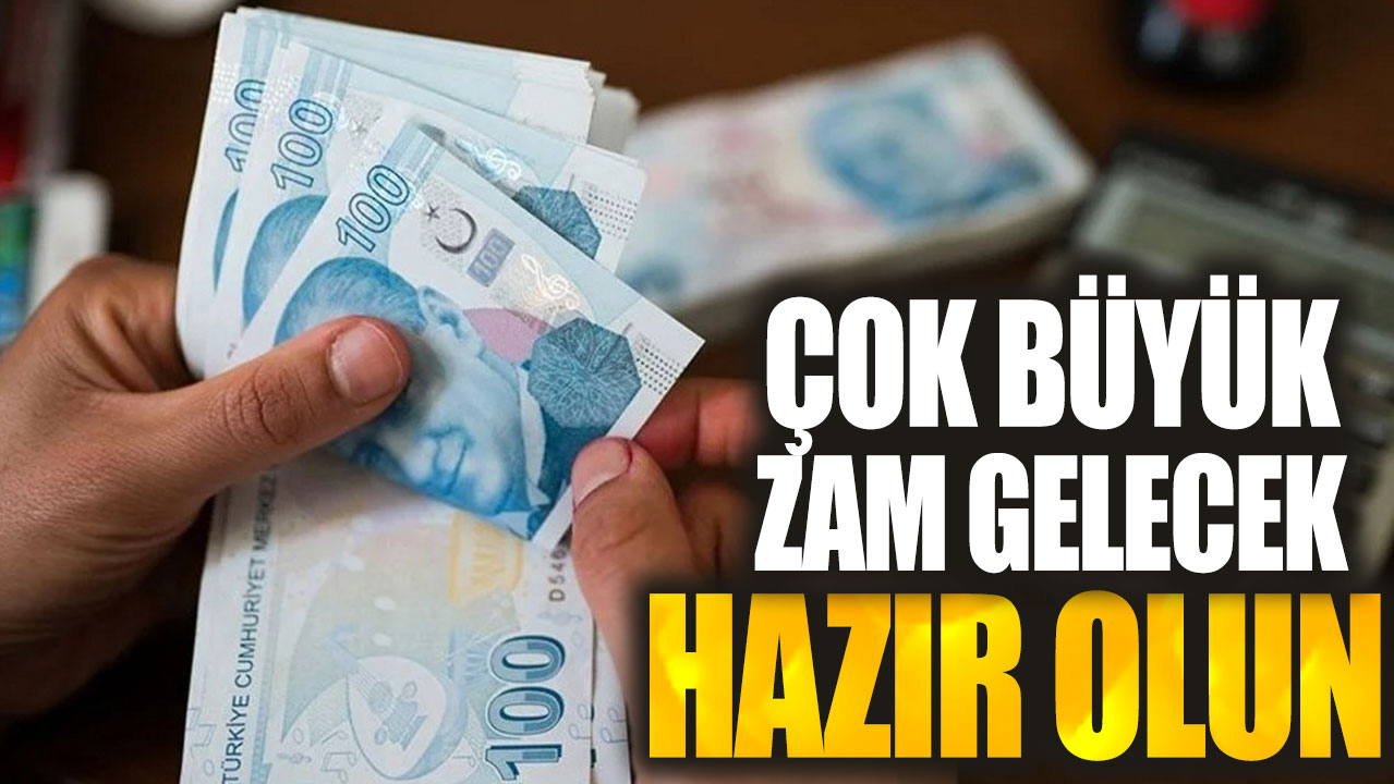 Çok büyük zam gelecek hazır olun