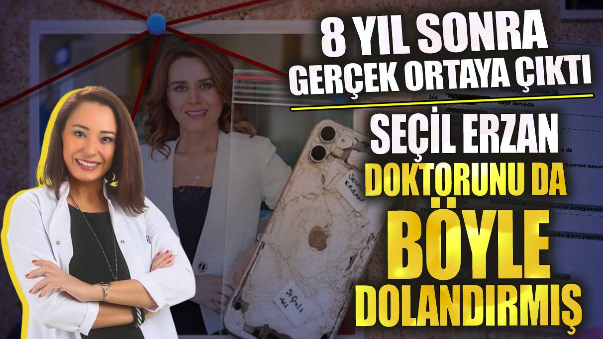 Seçil Erzan doktorunu da böyle dolandırmış! 8 yıl sonra gerçek ortaya çıktı