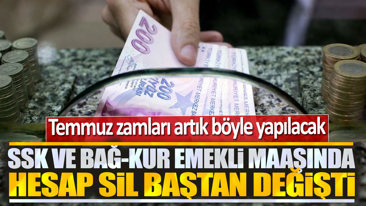 SSK ve BAĞ-KUR emekli maaşında hesap sil baştan değişti! Temmuz zamları artık böyle yapılacak