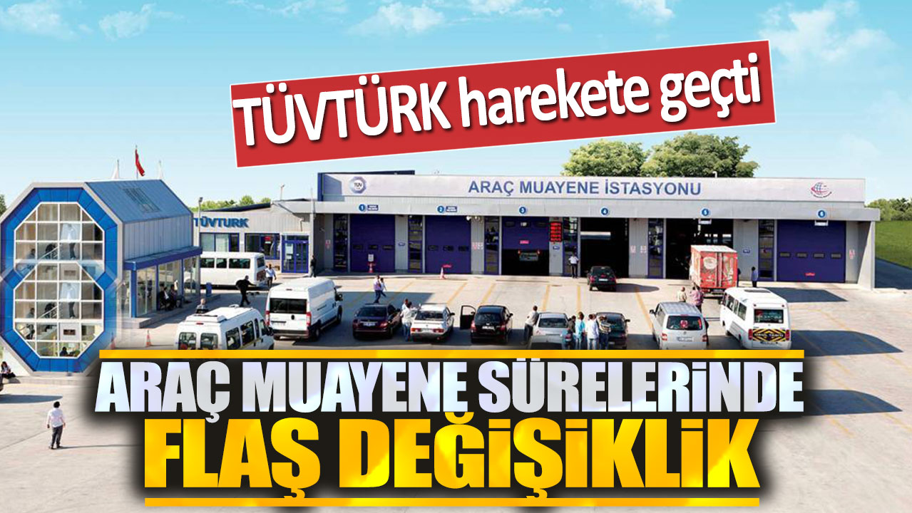 TÜVTÜRK harekete geçti: Araç muayene sürelerinde flaş değişiklik